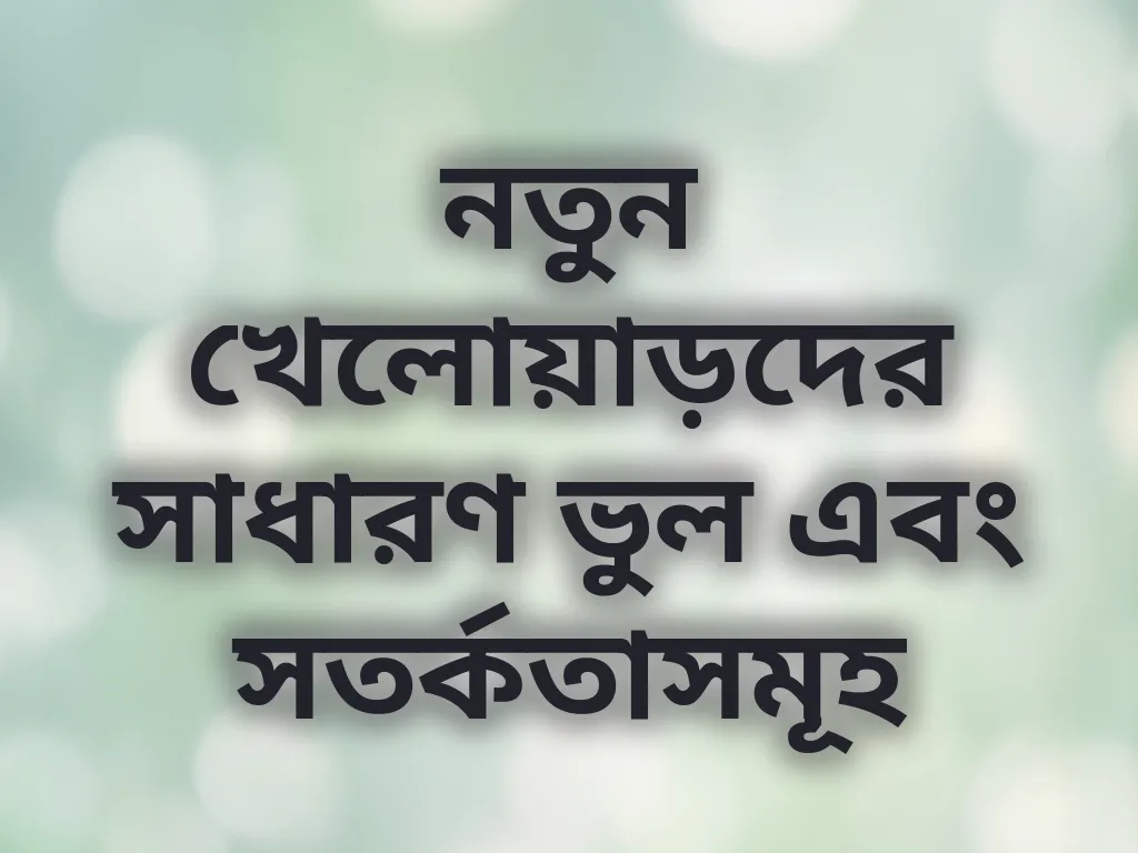 নতুন খেলোয়াড়দের সাধারণ ভুল এবং সতর্কতাসমূহ