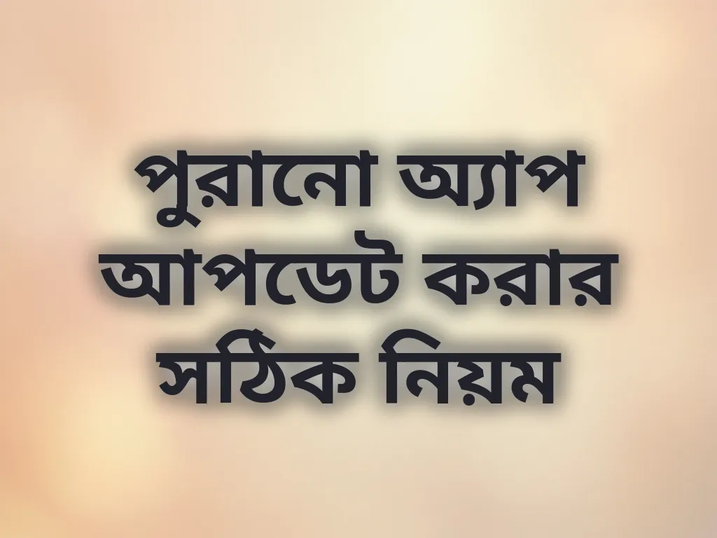 পুরানো অ্যাপ আপডেট করার সঠিক নিয়ম